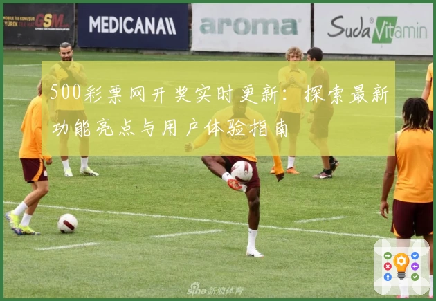 500彩票网开奖实时更新：探索最新功能亮点与用户体验指南