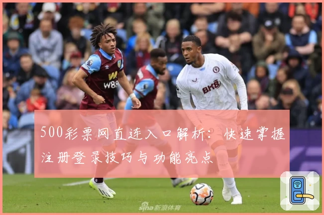 500彩票网直连入口解析：快速掌握注册登录技巧与功能亮点