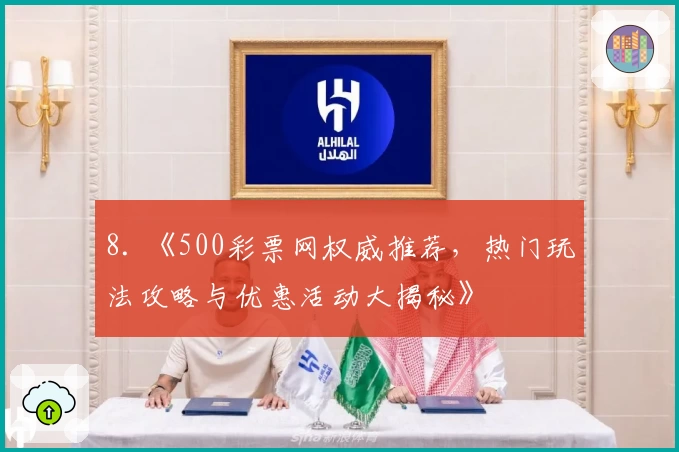 8. 《500彩票网权威推荐，热门玩法攻略与优惠活动大揭秘》