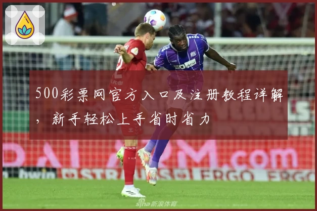 500彩票网官方入口及注册教程详解，新手轻松上手省时省力
