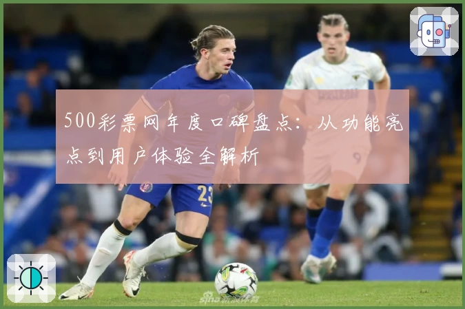 500彩票网年度口碑盘点:从功能亮点到用户体验全解析